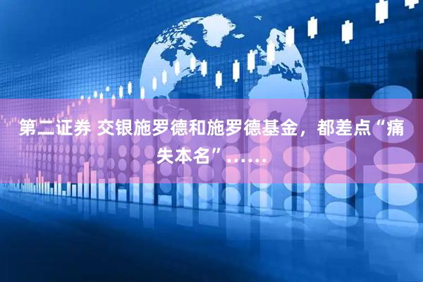 第二证券 交银施罗德和施罗德基金，都差点“痛失本名”……